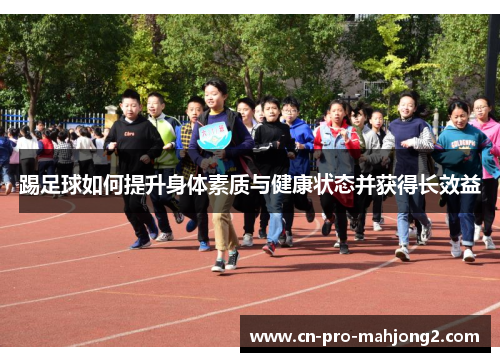 踢足球如何提升身体素质与健康状态并获得长效益 踢足球如何提升身体素质与健康状态并获得长效益