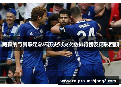 阿森纳与曼联足总杯历史对决次数排行榜及精彩回顾 阿森纳与曼联足总杯历史对决次数排行榜及精彩回顾