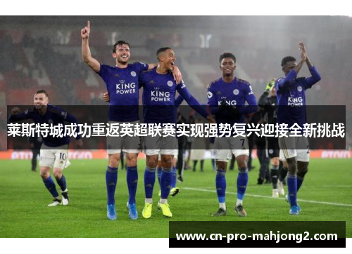 莱斯特城成功重返英超联赛实现强势复兴迎接全新挑战