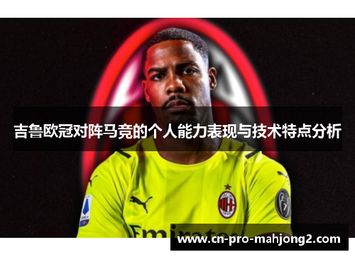 吉鲁欧冠对阵马竞的个人能力表现与技术特点分析