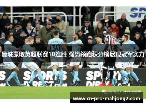 曼城豪取英超联赛10连胜 强势领跑积分榜展现冠军实力 曼城豪取英超联赛10连胜 强势领跑积分榜展现冠军实力