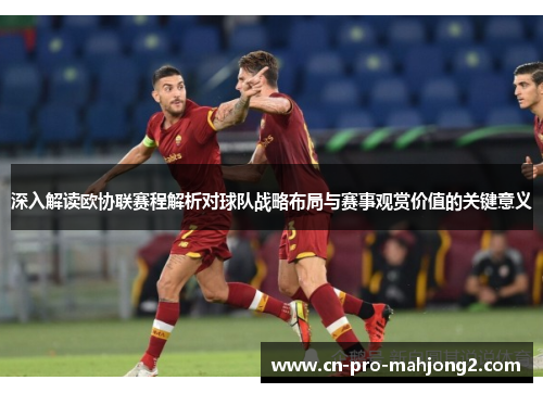 深入解读欧协联赛程解析对球队战略布局与赛事观赏价值的关键意义